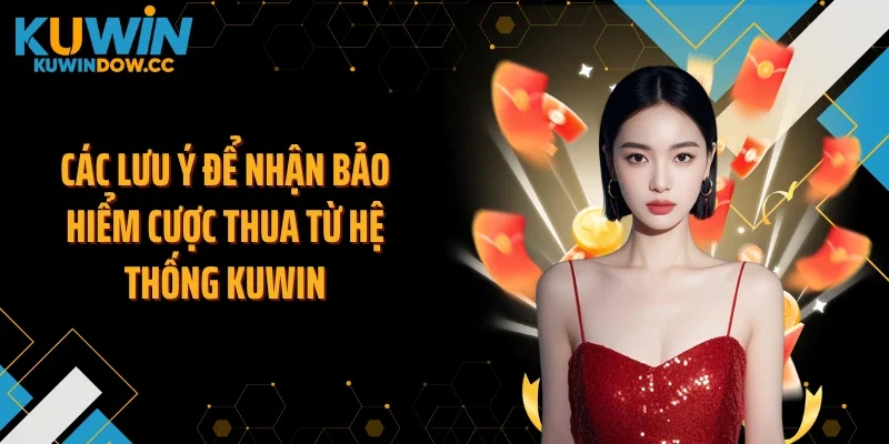 Các lưu ý để nhận bảo hiểm cược thua từ hệ thống KUWIN