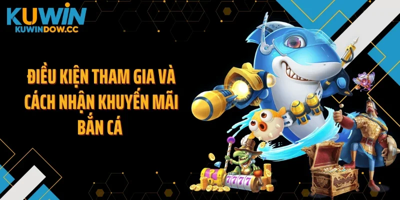 Điều kiện tham gia và cách nhận khuyến mãi bắn cá 