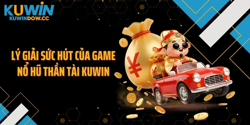 Lý giải sức hút của game nổ hũ thần tài KUWIN